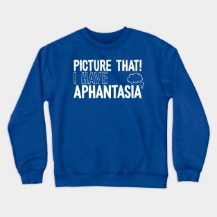 Picture That! I Have Aphantasia, Funny Aphantasic Pun Crewneck Sweatshirt